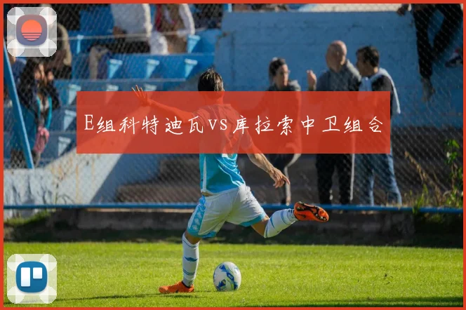 E组科特迪瓦vs库拉索中卫组合
