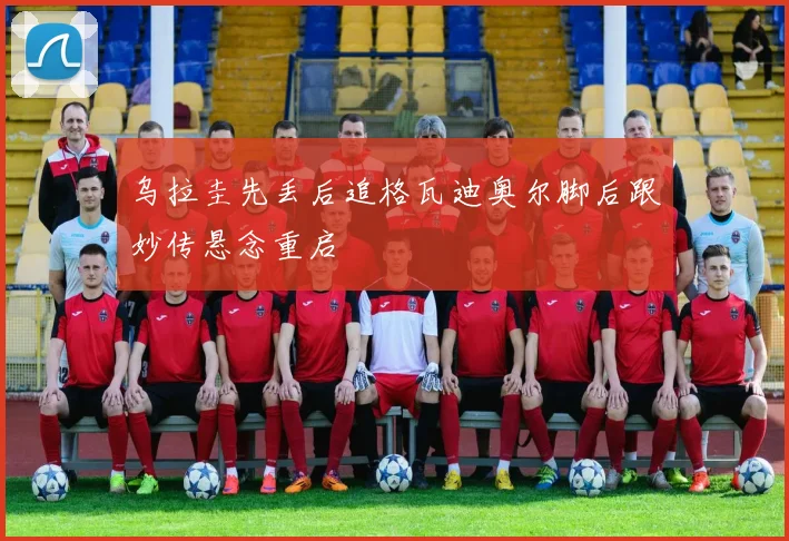 乌拉圭先丢后追格瓦迪奥尔脚后跟妙传悬念重启