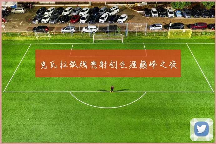 克瓦拉弧线兜射创生涯巅峰之夜