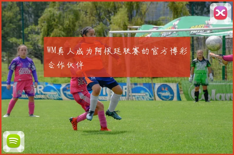 WM真人成为阿根廷联赛的官方博彩合作伙伴
