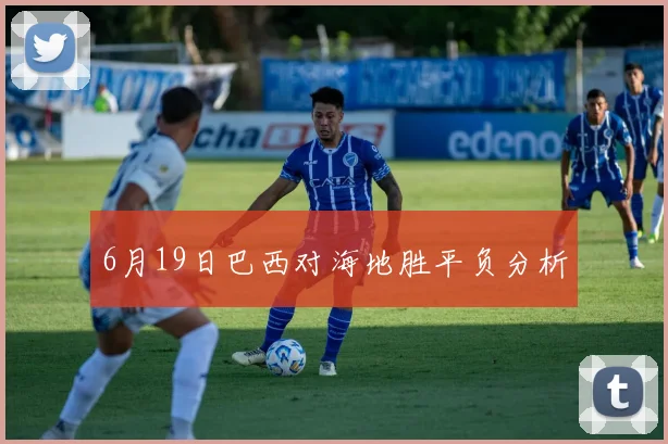 6月19日巴西对海地胜平负分析