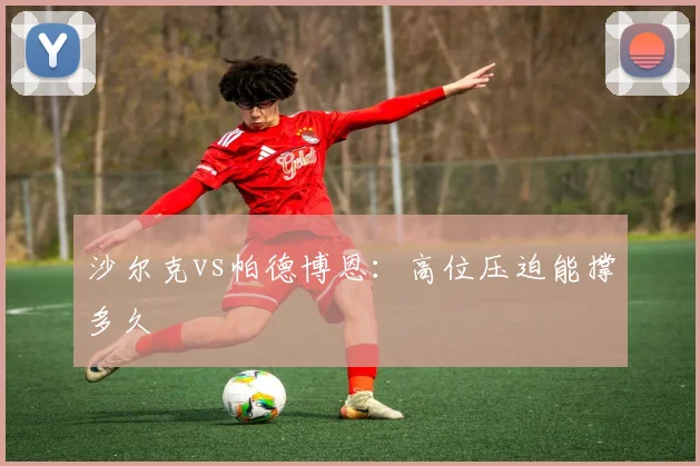 沙尔克vs帕德博恩:高位压迫能撑多久